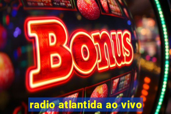 radio atlantida ao vivo